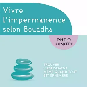 Vivre l&rsquo;impermanence selon Bouddha